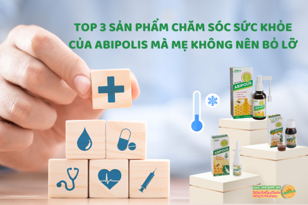 TOP 3 SẢN PHẨM HỖ TRỢ CHĂM SÓC SỨC KHỎE CỦA ABIPOLIS MÀ MẸ KHÔNG NÊN BỎ LỠ